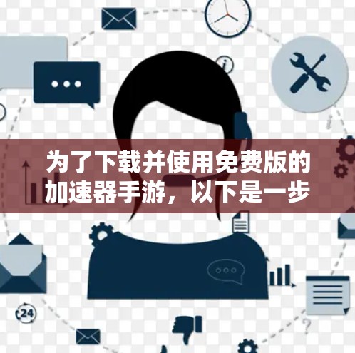 为了下载并使用免费版的加速器手游，以下是一步步的指南