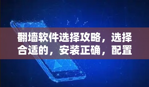 翻墙软件选择攻略,选择合适的,安装正确,配置合理 翻墙软件选择攻略,选择合适的,安装正确,配置合理