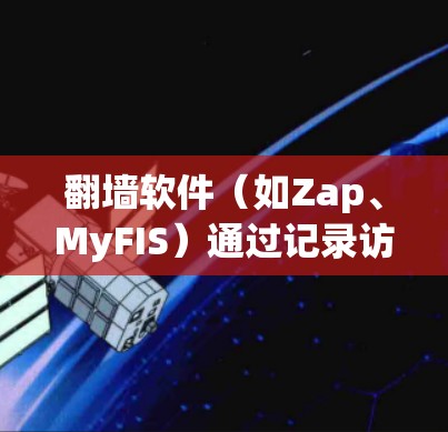 翻墙软件（如Zap、MyFIS）通过记录访问者的IP地址和时间追踪网络流量。用户需要管理这些线路，包括监控、过滤和防火墙设置。以下是详细的步骤指南
