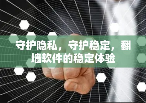 守护隐私，守护稳定，翻墙软件的稳定体验