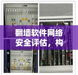 翻墙软件网络安全评估，构建网络安全防护体系